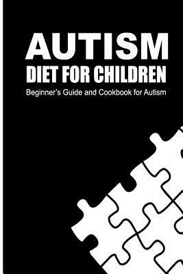 Autism Diet for Children: Beginner's Guide and Cookbook for Autism by Beth White