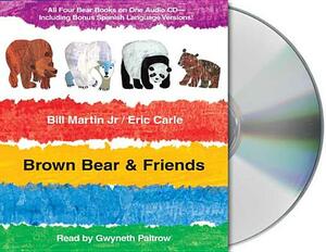 Brown Bear & Friends: All Four Brown Bear Books on One Audio CD; Includes Bonus Spanish Language Versions by Eric Carle, Bill Martin