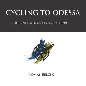 Cycling to Odessa: Journey Across Eastern Europe (Travel Pictorial) by Tomas Belcik