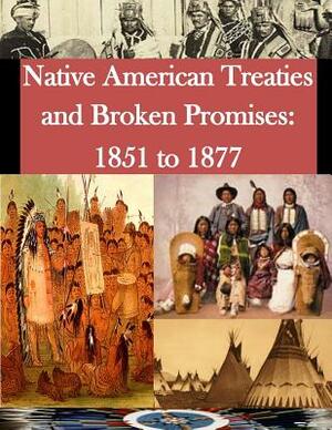Native American Treaties and Broken Promises: 1851 to 1877 by U. S. Department of Interior