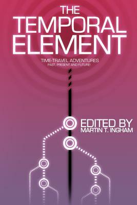 The Temporal Element: Time Travel Adventures, Past, Present, & Future by Edmund Wells, Arthur M. Doweyko, Bruno Lombardi