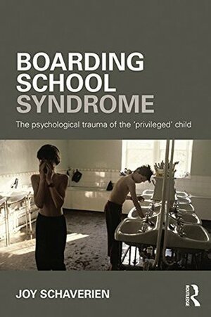 Boarding School Syndrome: The psychological trauma of the 'privileged' child by Joy Schaverien