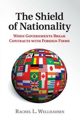 The Shield of Nationality: When Governments Break Contracts with Foreign Firms by Rachel L. Wellhausen