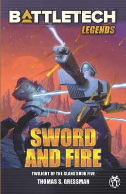 BattleTech Legends: Sword and Fire (Twilight of the Clans, Book 5) by Thomas S. Gressman