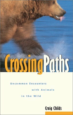 Crossing Paths: Uncommon Encounters with Animals in the Wild by Craig Childs