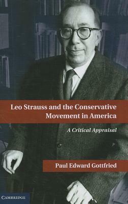 Leo Strauss and the Conservative Movement in America: A Critical Appraisal by Paul Edward Gottfried