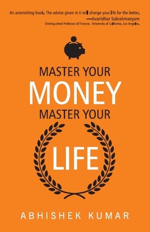 Master Your Money, Master Your Life by Abhishek Kumar