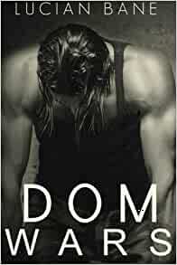 Dom Wars: Rounds 1, 2, 3 by Lucian Bane