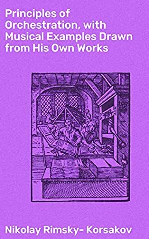 Principles of Orchestration, with Musical Examples Drawn from His Own Works by Edward Agate, Maksimilian Shteinberg, Nikolay Rimsky-Korsakov