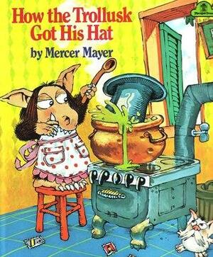 How the Trollusk Got His Hat by Mercer Mayer