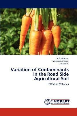 Variation of Contaminants in the Road Side Agricultural Soil by Zia Uddin, Sultan Alam, Manzoor Ahmad