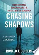 Chasing Shadows: Cyber Espionage, Subversion, and the Global Fight for Democracy by Ronald J. Deibert