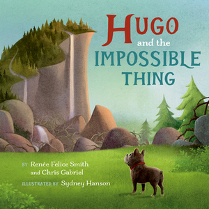 Hugo and the Impossible Thing by Renée Felice Smith, Chris Gabriel