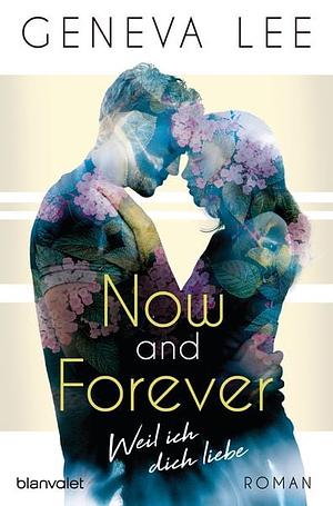Now and forever - weil ich dich liebe: Roman by Gennifer Albin, Geneva Lee