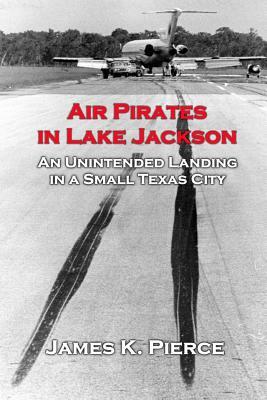 Air Pirates in Lake Jackson: An Unintended Landing in a Small Texas City by James Pierce