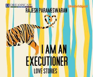 I Am an Executioner: Love Stories by Rajesh Parameswaran