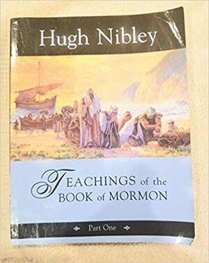 Teachings of the Book of Mormon: Part 1 by Hugh Nibley