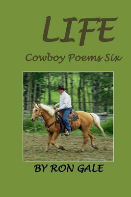 Life: Cowboy Poems Six by Ron Gale