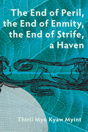 The End of Peril, the End of Enmity, the End of Strife, a Haven by Thirii Myo Kyaw Myint