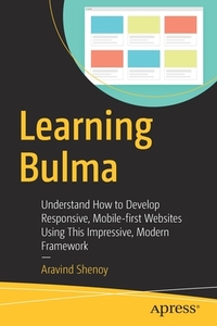 Learning Bulma: Understand How to Develop Responsive, Mobile-First Websites Using This Impressive, Modern Framework by Aravind Shenoy