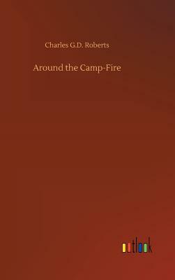 Around the Camp-Fire by Charles G. D. Roberts