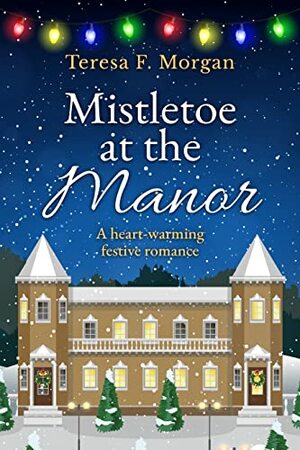 Mistletoe at the Manor: A heart-warming festive romance by Teresa F. Morgan
