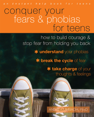 Conquer Your Fears and Phobias for Teens: How to Build Courage & Stop Fear from Holding You Back by Andrea Umbach