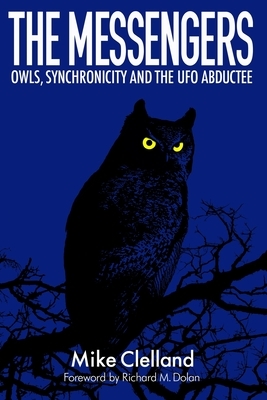 The Messengers: Owls, Synchronicity and the UFO Abductee by Mike Clelland