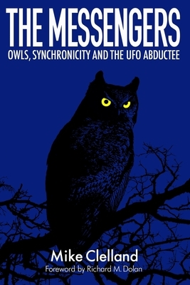 The Messengers: Owls, Synchronicity and the UFO Abductee by Mike Clelland