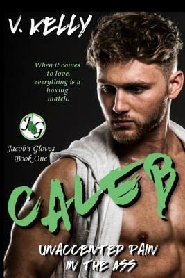 Caleb: Unaccented Pain In The Ass by V. Kelly