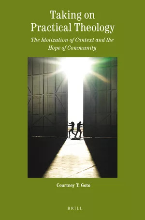 Taking on Practical Theology: The Idolization of Context and the Hope of Community by Courtney Goto