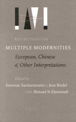 Reflections on Multiple Modernities: European, Chinese and Other Interpretations by Jens Riedel, S.N. Eisenstadt, Dominic Sachsenmaier
