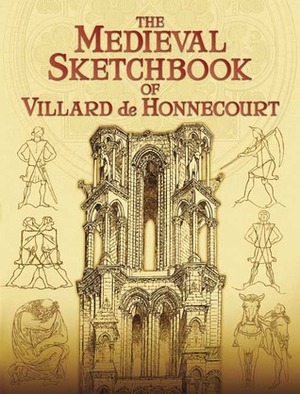 The Medieval Sketchbook of Villard de Honnecourt by Theodore Bowie, Villard de Honnecourt