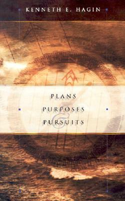 Plans Purposes & Pursuits by Kenneth E. Hagin