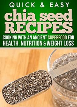Chia Seed Recipes: Cooking with an ancient superfood for health, nutrition, and weight loss by Dogwood Apps
