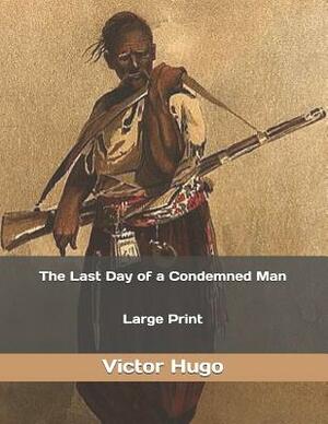 The Last Day of a Condemned Man: Large Print by Victor Hugo