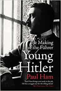 Young Hitler: The Making of the Fuhrer by Paul Ham