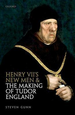 Henry VII's New Men and the Making of Tudor England by Steven Gunn