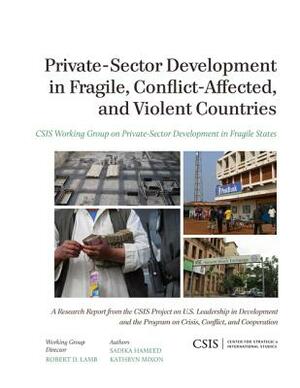Private-Sector Development in Fragile, Conflict-Affected, and Violent Countries by Sadika Hameed, Kathryn Mixon
