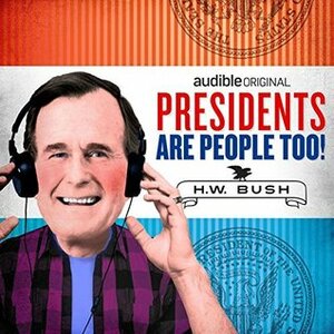 Presidents Are People Too! Ep. 18: George HW Bush by Alexis Coe, Elliott Kalan