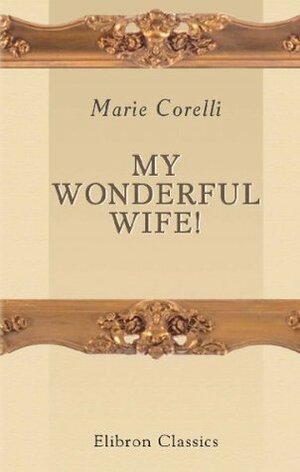 My Wonderful Wife!: A Study in Smoke by Marie Corelli