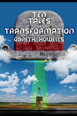 Ten Tales of Transformation by Gareth Howells