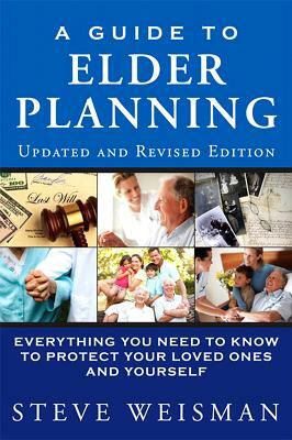 A Guide to Elder Planning: Everything You Need to Know to Protect Your Loved Ones and Yourself by Steve Weisman