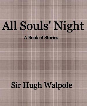 All Souls' Night: A Book of Stories by Hugh Walpole, Hugh Walpole