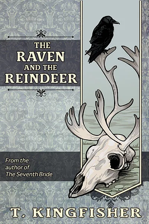 The Raven and The Reindeer by T. Kingfisher