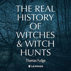 The Real History of Witches and Witch-Hunting by Thomas A. Fudge