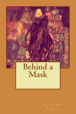 Behind a Mask by Louisa May Alcott