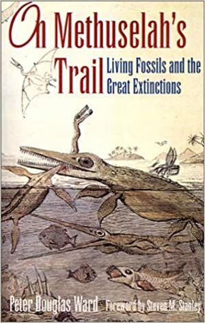 On Methuselah's Trail: Living Fossils and the Great Extinctions by Peter D. Ward