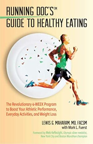 Running Doc's Guide to Healthy Eating: The Revolutionary 4-Week Program to Boost Your Athletic Performance, Everyday Activities, and Weight Loss by Meb Keflezighi, Fuerst L. Mark, Lewis G. Maharam