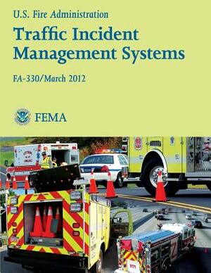 Traffic Incident Management Systems: Fa-330 by U. S. Fire Administration